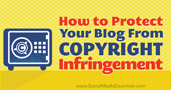So schützen Sie Ihren Blog-Inhalt vor Urheberrechtsverletzungen durch Sarah Kornblet im Social Media Examiner.