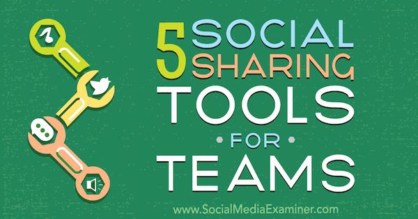5 Social-Sharing-Tools für Teams von Cynthia Johnson auf Social Media Examiner.
