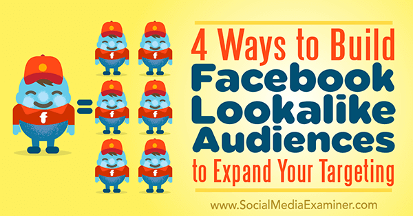 4 Möglichkeiten, Facebook-Lookalike-Zielgruppen aufzubauen, um Ihre Ausrichtung durch Charlie Lawrance auf Social Media Examiner zu erweitern.
