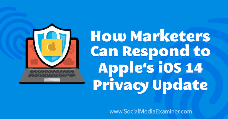 Wie Vermarkter auf Apples iOS 14-Datenschutzupdate von Marlie Broudie auf Social Media Examiner reagieren können.
