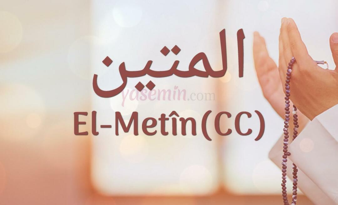 Was bedeutet Al-Metin (cc) von Esma-ul Husna? Was sind die Tugenden von Al-Metin?