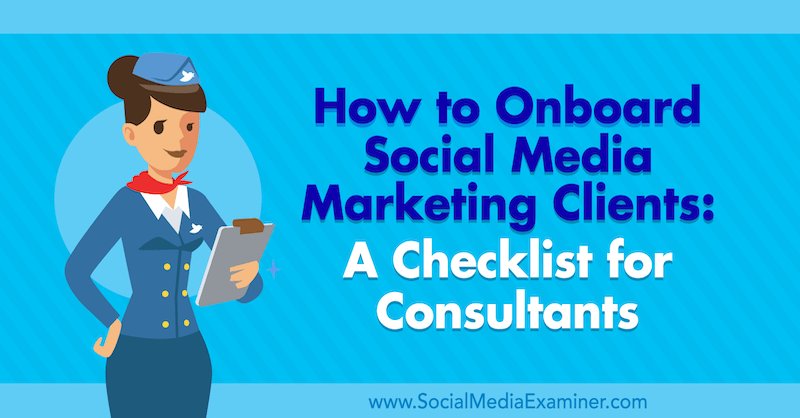 So binden Sie Social Media Marketing-Kunden ein: Eine Checkliste für Berater von Yvonne Heimann über Social Media Examiner.