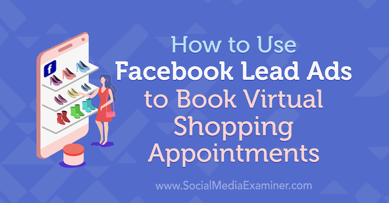 So verwenden Sie Facebook-Lead-Anzeigen, um virtuelle Einkaufstermine von Selah Shepherd auf Social Media Examiner zu buchen.