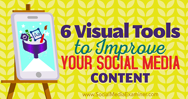 6 Visuelle Tools zur Verbesserung Ihrer Social Media-Inhalte von Caleb Cousins ​​auf Social Media Examiner