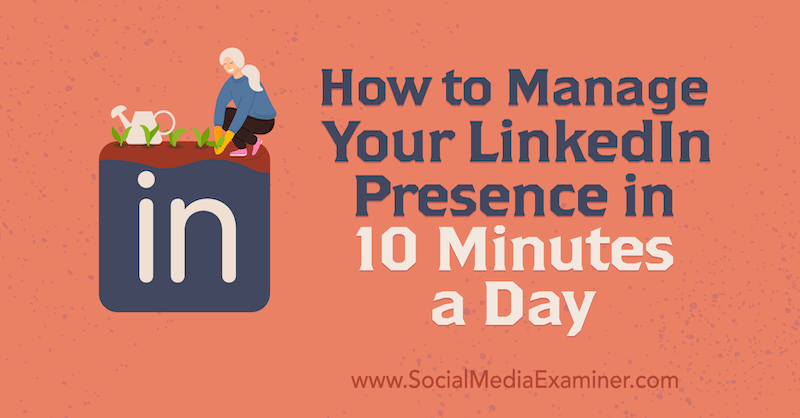 So verwalten Sie Ihre LinkedIn-Präsenz in 10 Minuten pro Tag von Luan Wise auf Social Media Examiner.