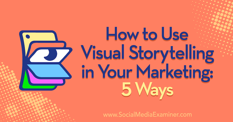 So verwenden Sie visuelles Storytelling in Ihrem Marketing: 5 Möglichkeiten von Erin McCoy im Social Media Examiner.