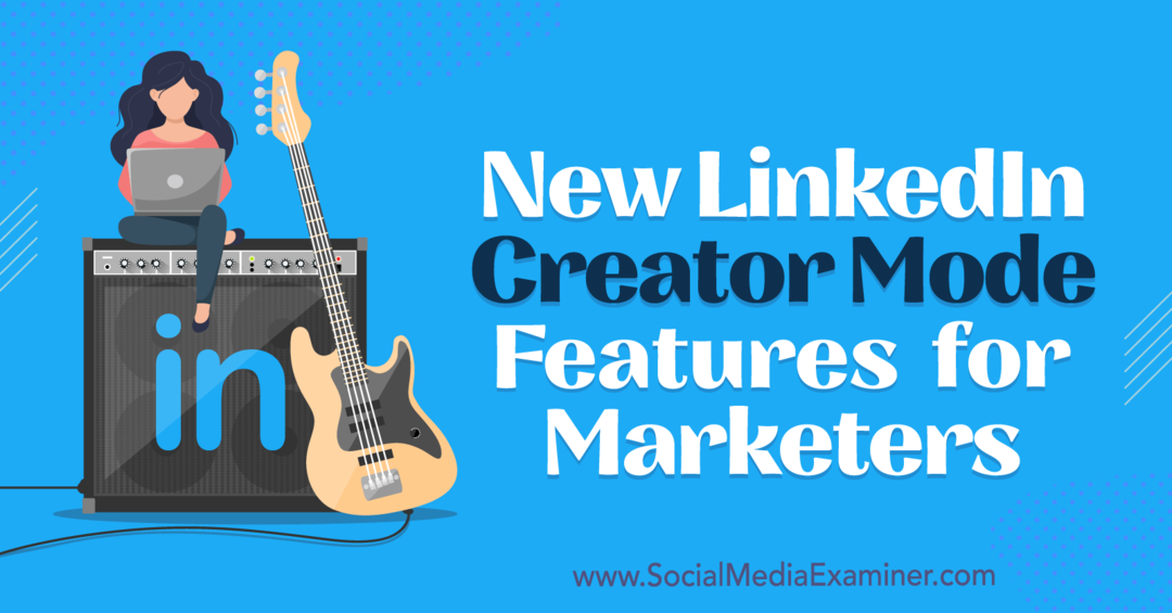 Neue LinkedIn Creator-Modus-Funktionen für Vermarkter: Social Media Examiner