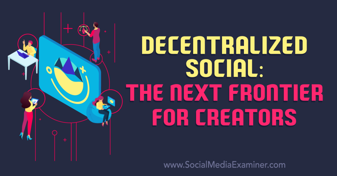 Dezentrales Soziales: Die nächste Grenze für Schöpfer – Social Media Examiner