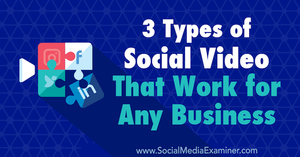 3 Arten von Social Videos, die für jedes Unternehmen funktionieren von Melissa Burns auf Social Media Examiner.