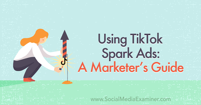 Verwenden von TikTok Spark Ads: Ein Leitfaden für Marketer zum Social Media Examiner.