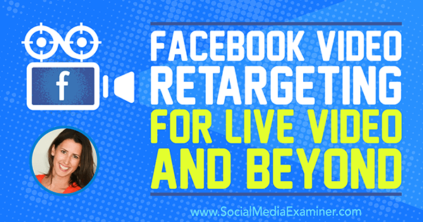Facebook Video Retargeting für Live Video und darüber hinaus mit Erkenntnissen von Amanda Bond im Social Media Marketing Podcast.