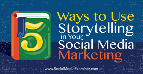 5 Möglichkeiten, Storytelling in Ihrem Social Media Marketing einzusetzen