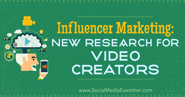 Influencer Marketing: Neue Forschung für Videokünstler von Michelle Krasniak über Social Media Examiner.
