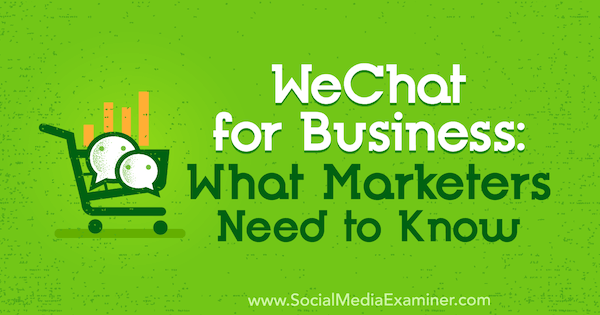 WeChat for Business: Was Marketer wissen müssen von Marcus Ho über Social Media Examiner.