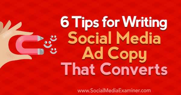 6 Tipps zum Schreiben von Social Media-Anzeigenkopien, die von Ashley Ward auf Social Media Examiner konvertiert wurden.