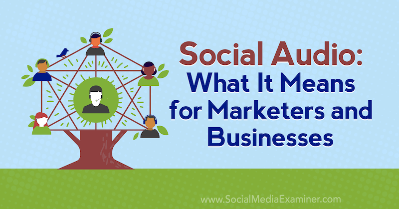 Social Audio: Was es für Vermarkter und Unternehmen bedeutet: Social Media Examiner