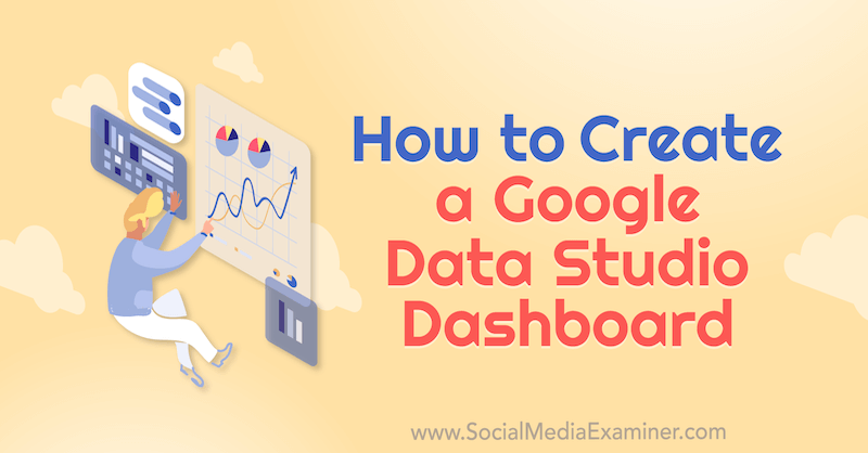 So erstellen Sie ein Google Data Studio-Dashboard von Chris Mercer im Social Media Examiner.