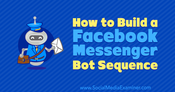 So erstellen Sie eine Facebook Messenger Bot-Sequenz von Dana Tran auf Social Media Examiner.