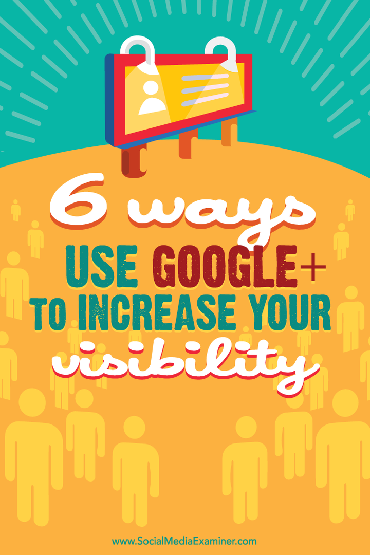 6 Möglichkeiten, Google+ zu verwenden, um Ihre Sichtbarkeit zu erhöhen: Social Media Examiner