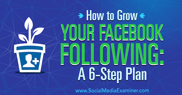 So erweitern Sie Ihr Facebook: Ein 6-Stufen-Plan von Daniel Knowlton auf Social Media Examiner.