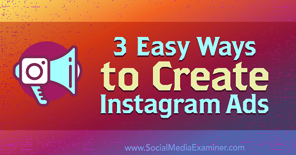 3 einfache Möglichkeiten zum Erstellen von Instagram-Anzeigen: Social Media Examiner