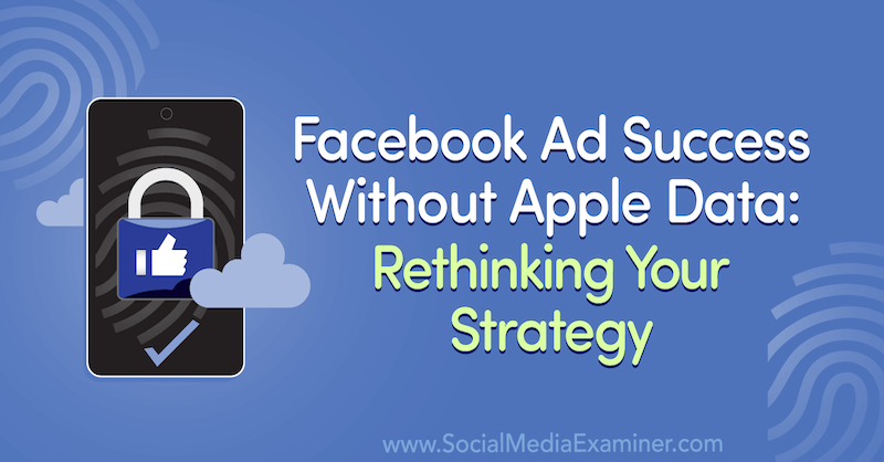Erfolgreiche Facebook-Werbung ohne Apple-Daten: Überdenken Sie Ihre Strategie mit Einblicken von Gast im Social Media Marketing Podcast.