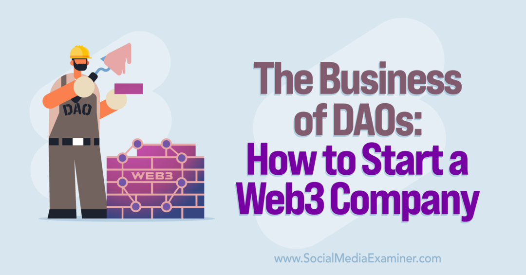 Das Geschäft mit DAOs: So gründen Sie ein Web3-Unternehmen: Social Media Examiner