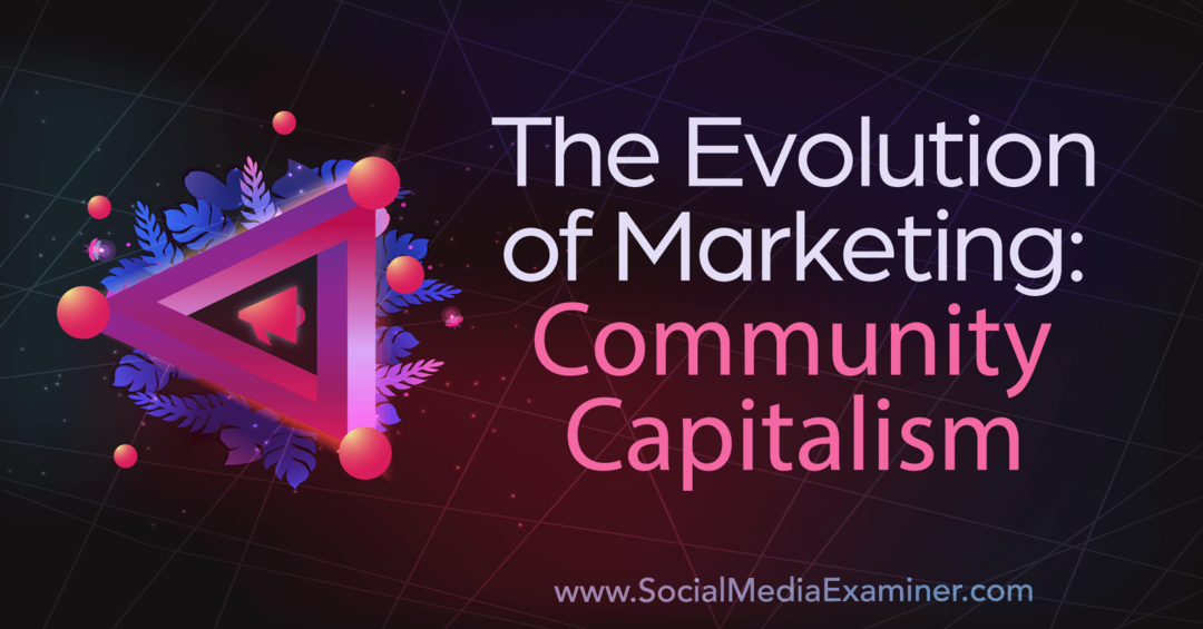 Die Evolution des Marketings: Community Capitalism-Social Media Examiner