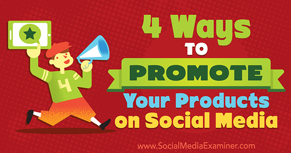 4 Möglichkeiten, Ihre Produkte in sozialen Medien zu bewerben von Michelle Polizzi auf Social Media Examiner.