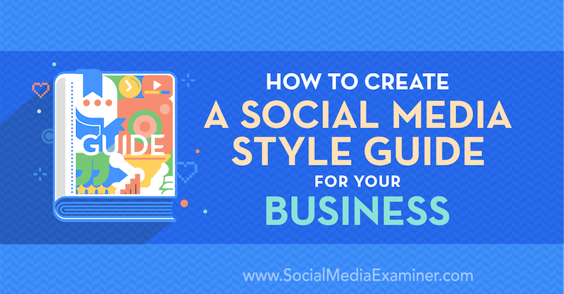 So erstellen Sie einen Social Media Style Guide für Ihr Unternehmen von Corinna Keefe auf Social Media Examiner.