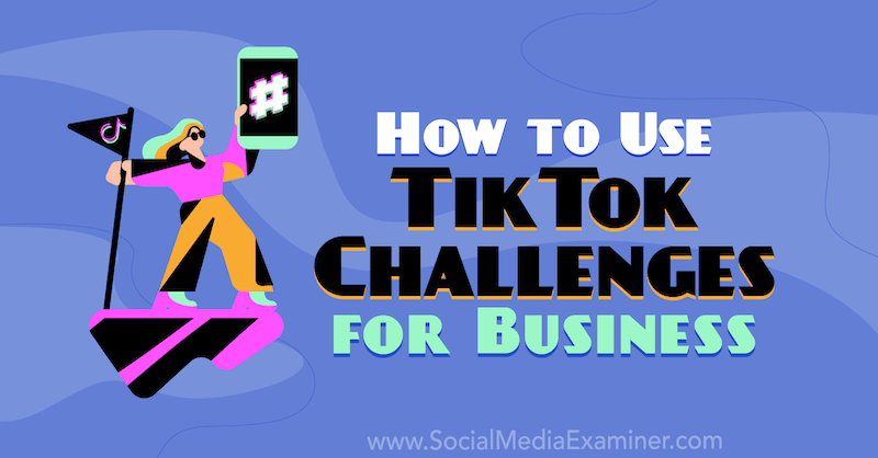 Verwendung von TikTok Challenges for Business von Mackayla Paul im Social Media Examiner.