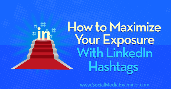 So maximieren Sie Ihre Belichtung mit LinkedIn Hashtags: Social Media Examiner