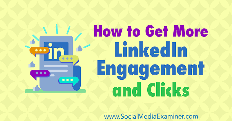 So erhalten Sie mehr LinkedIn Engagement und Klicks: Social Media Examiner