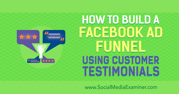 So erstellen Sie einen Facebook-Werbetrichter mithilfe von Kundenreferenzen von Abhishek Suneri auf Social Media Examiner.