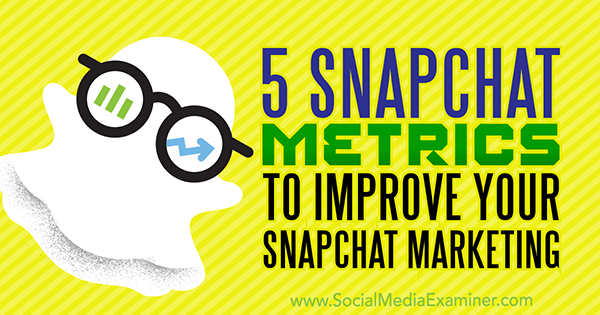 5 Snapchat-Metriken zur Verbesserung Ihres Snapchat-Marketings von Sweta Patel im Social Media Examiner.