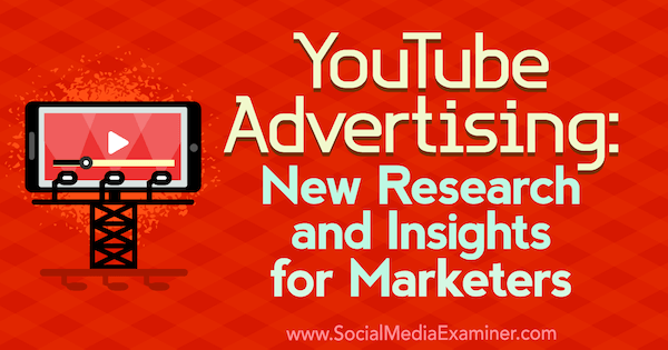 YouTube-Werbung: Neue Forschungsergebnisse und Erkenntnisse für Vermarkter von Michelle Krasniak auf Social Media Examiner.