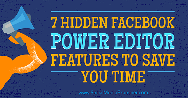 7 Versteckte Funktionen des Facebook Power Editors, um Zeit zu sparen von JD Prater auf Social Media Examiner.