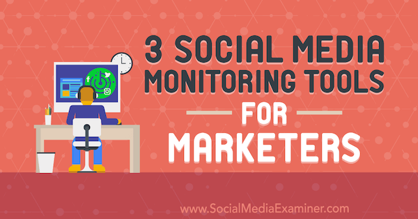 3 Social Media Monitoring Tools für Vermarkter von Ann Smarty auf Social Media Examiner.
