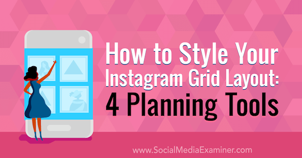 So gestalten Sie Ihr Instagram-Grid-Layout: 4 Planungstools von Megan Andrew im Social Media Examiner.