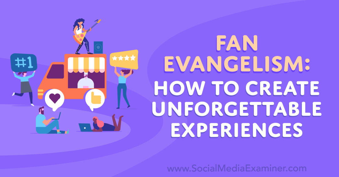 Fan-Evangelisation: Wie man unvergessliche Erlebnisse schafft: Social Media Examiner
