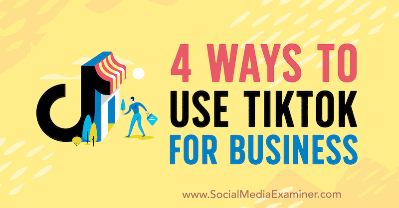 4 Möglichkeiten, TikTok for Business von Marly Broudie auf Social Media Examiner zu verwenden.