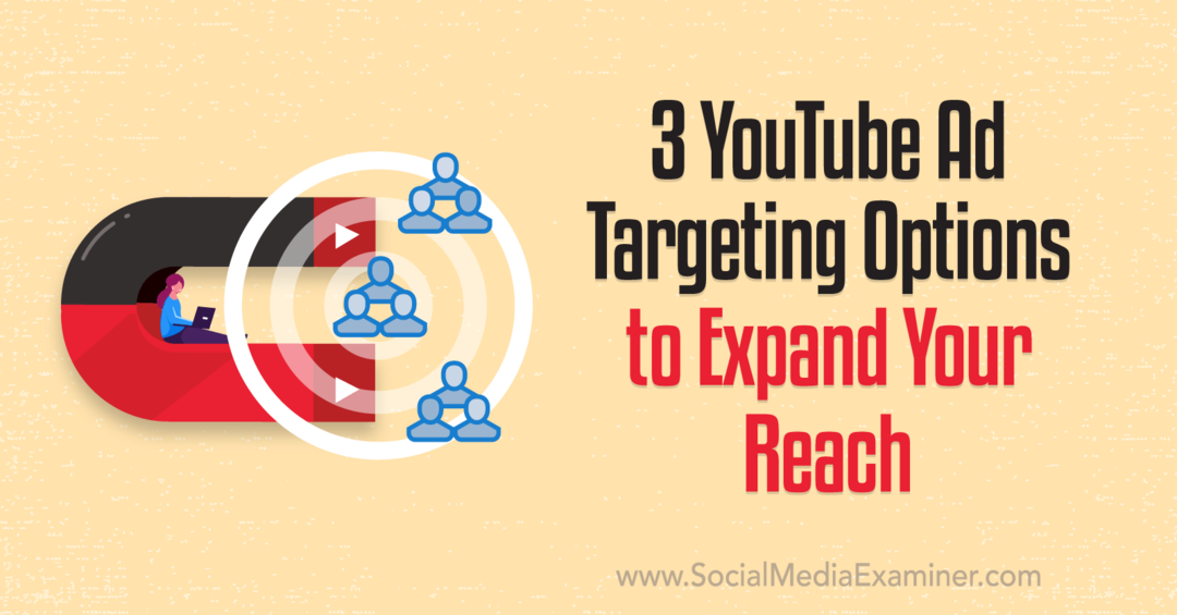 3 YouTube-Anzeigen-Targeting-Optionen zur Erweiterung Ihrer Reichweite: Social Media Examiner