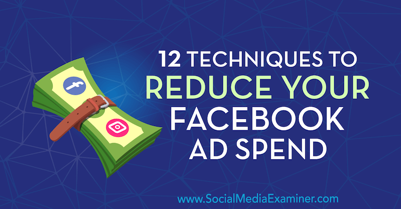 12 Techniken zur Reduzierung Ihrer Facebook-Werbeausgaben von Luke Smith für Social Media Examiner.