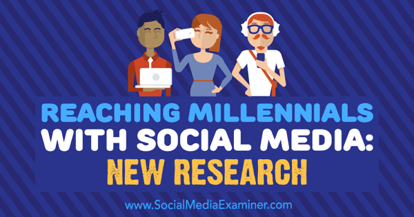 Millennials mit Social Media erreichen: Neue Forschungsergebnisse von Michelle Krasniak über Social Media Examiner.