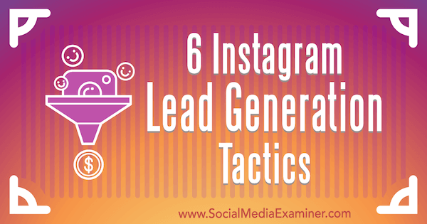 6 Instagram Lead Generation Tactics von Jenn Herman auf Social Media Examiner.