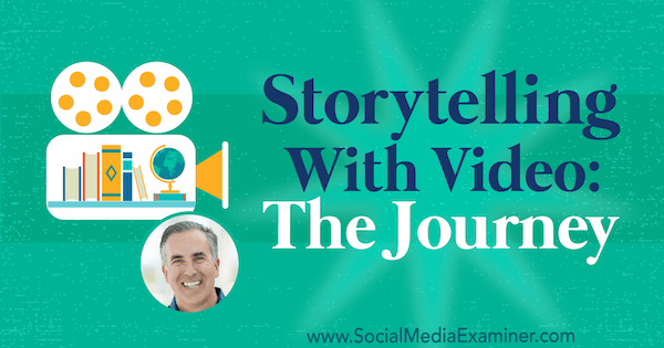 Geschichtenerzählen mit Video: Die Reise mit Einblicken von Michael Stelzner im Social Media Marketing Podcast.