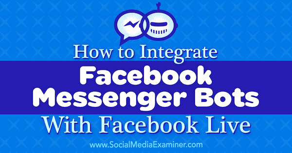 So integrieren Sie Facebook Messenger Bots in Facebook Live von Luria Petrucci auf Social Media Examiner.
