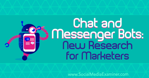 Chat- und Messenger-Bots: Neue Recherchen für Vermarkter von Lisa Clark auf Social Media Examiner.