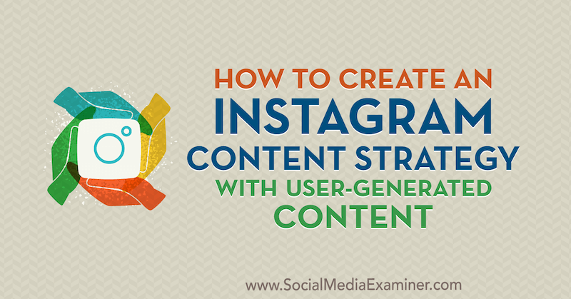 So erstellen Sie eine Instagram-Content-Strategie mit benutzergenerierten Inhalten von Ann Smarty auf Social Media Examiner.