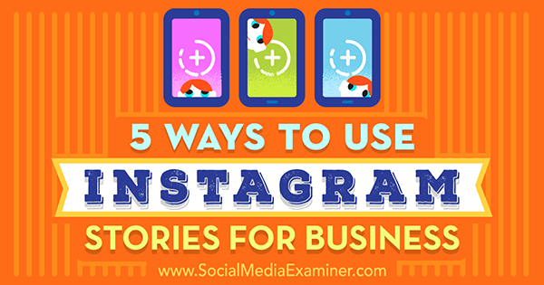 5 Möglichkeiten, Instagram Stories for Business von Matt Secrist auf Social Media Examiner zu verwenden.